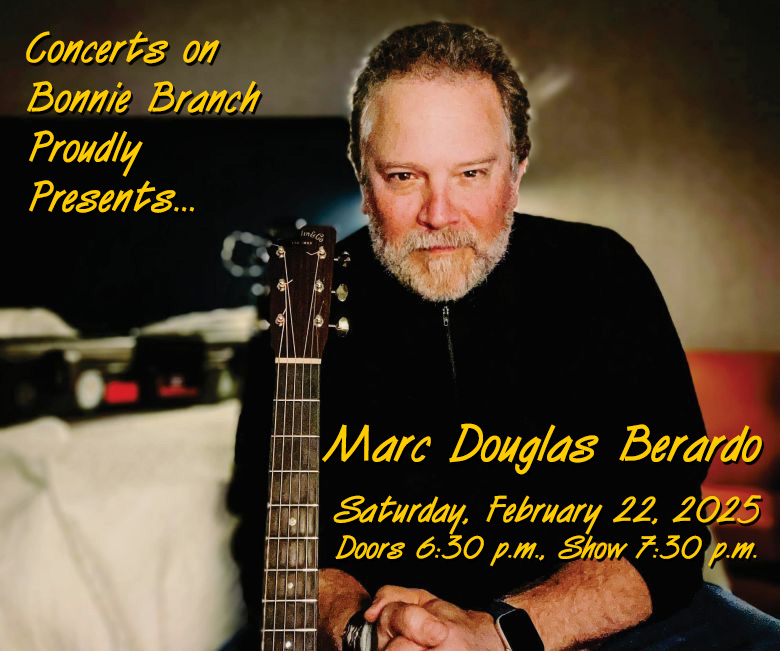 Concerts on Bonnie Branch Presents Marc Douglas Berardo, Saturday February 22, 2025. Doors 6:30 p.m., show 7:30 p.m.